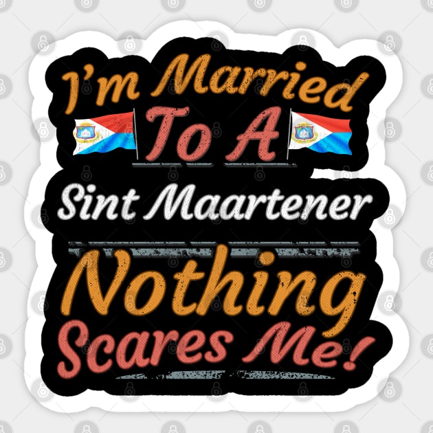 I'm Married To A Sint Maartener Nothing Scares Me - Gift for Sint Maartener From Sint Maarten Americas,Caribbean, Sticker by Country Flags